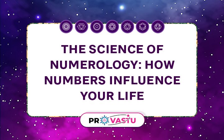 The Science of Numerology: How Numbers Influence Your Life